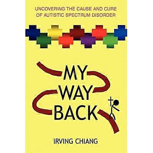 My Way Back: Uncovering the Cause and Cure of Autistic Spectrum Disorder