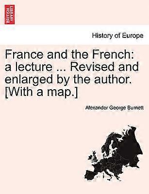 France and the French A Lecture  Revised and Enlarged by the Author With a Map