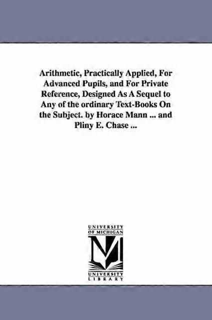 Arithmetic Practically Applied For Advanced Pupils And For Private Refe - Horace Mann - en Book