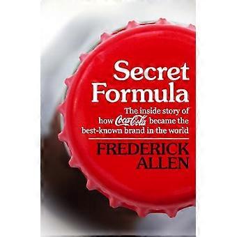 Secret Formula The Inside Story Of How Coca-cola Became The Best-known Brand In - Frederick Allen
