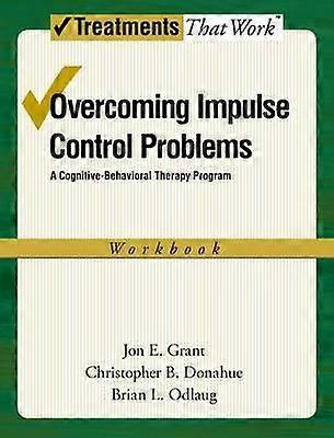 Overcoming Impulse Control Problems A Cognitive-behavioral Therapy Program Workb - Jon E. Grant - Paperback - English Book