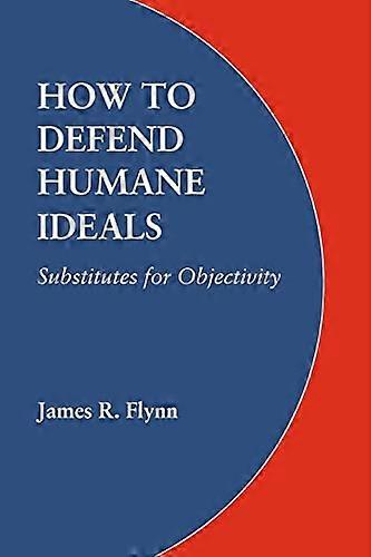 How to Defend Humane Ideals: Substitutes for Objectivity