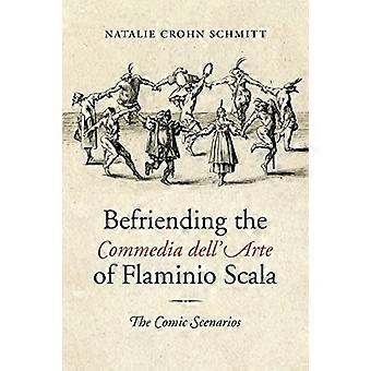 Befriending the Commedia Dell'Arte of Flaminio Scala: The Comic Scenarios (Toronto Italian Studies)