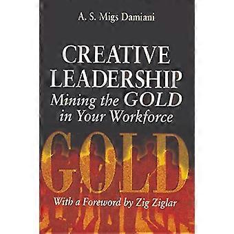Leadership creativa: estrarre l'oro dalla forza lavoro