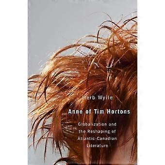 Anne Of Tim Hortons Globalization And The Reshaping Of Atlantic-canadian Literat - Herb Wyile