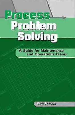Process Problem Solving A Guide For Maintenance And Operations Teams - Bob Sproull - Paperback - en Book