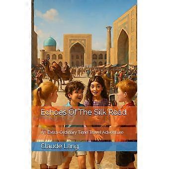 Echoes of the silk road - an extra-ordinary time travel adventure