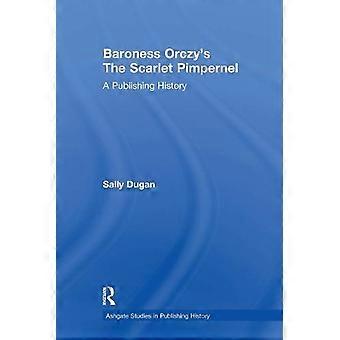 Baroness Orczy's The Scarlet Pimpernel A Publishing History - Sally Dugan