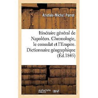 Itinraire Gnral De Napolon Chronologie Du Consulat Et De L'empire Suivi D'un - Aristide-Michel Perrot - Paperback - English Book - History