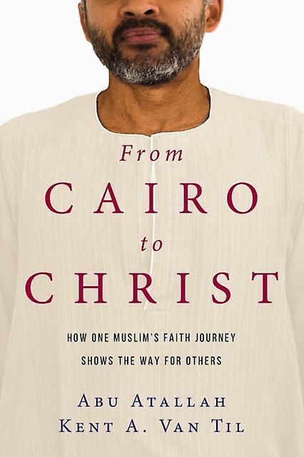 From Cairo To Christ How One Muslims Faith Journey Shows The Way For Others by Abu Atallah Paperback Book