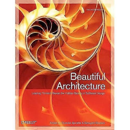 Beautiful Architecture: Leading Thinkers Reveal the Hidden Beauty in Software Design