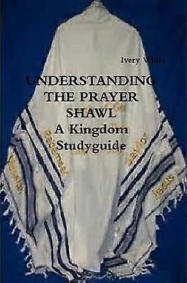 UNDERSTANDING THE PRAYER SHAWL  A Kingdom Studyguide