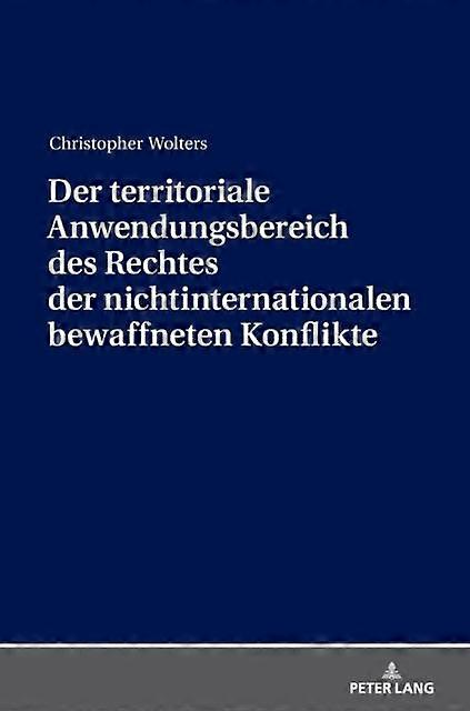 Der Territoriale Anwendungsbereich Des Rechtes Der Nichtinternationalen Bewaffne by Christopher Wolters Hardback Book