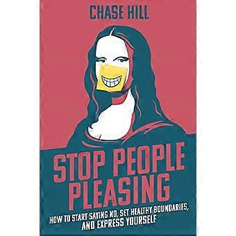 Stop People Pleasing: How to Start Saying No, Set Healthy Boundaries, and Express Yourself
