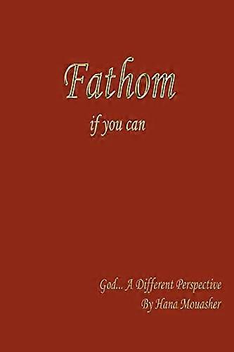 Fathom If You Can: God... A Different Perspective