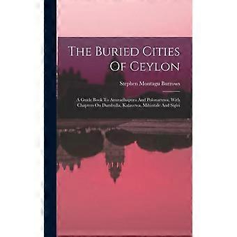 The Buried Cities Of Ceylon A Guide Book To Anuradhapura And Polonaruwa With - Stephen Montagu Burrows - Hardcover - English Book - History