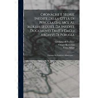 Cronache E Storie Inedite Della Citt Di Perugia Dal Mcl Al Mdlxiii Seguite Da In - Francesco Maturanzio - Hardcover - English Book - History