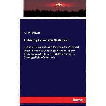 Erzherzog Johann Von Oesterreichund Sein Einfluss Auf Das Culturleben Der Steier - Anton Schlossar - Paperback - English Book - History