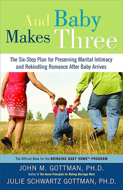 And Baby Makes Three The Sixstep Plan For Preserving Marital Intimacy And Rekin by John Gottman & Julie Schwartz Gottman Book