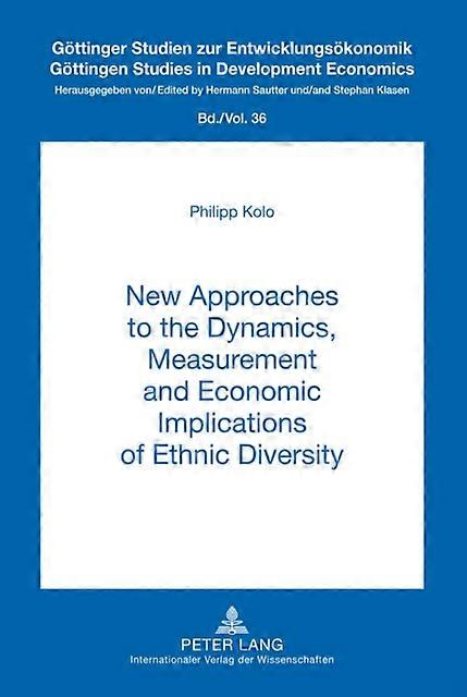 New Approaches To The Dynamics Measurement And Economic Implications Of Ethnic D by Philipp Kolo Paperback Book