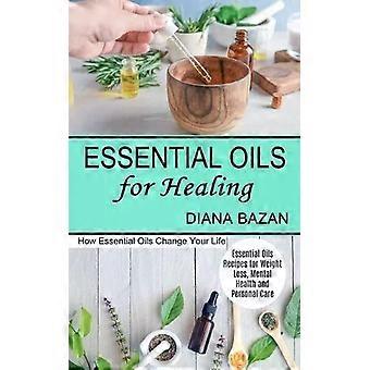 Essential Oils For Healing How Essential Oils Change Your Life Essential Oils Re - Diana Bazan
