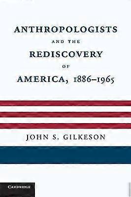 Anthropologists and the Rediscovery of America 1886 1965