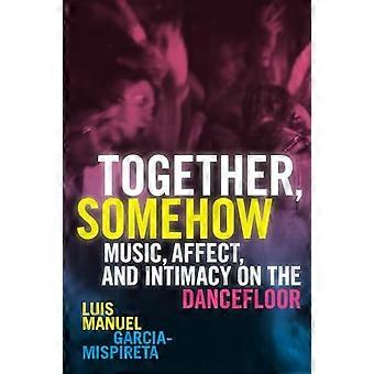 Together Somehow Music Affect and Intimacy on the Dancefloor