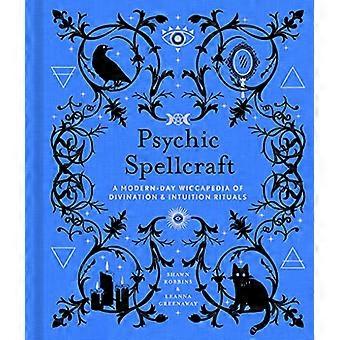 Psychic Spellcraft A Modern Day Wiccapedia of Divination & Intuition Rituals