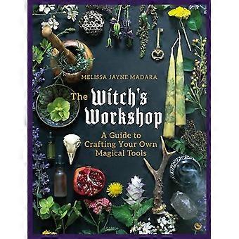 The Witchs Workshop A Guide to Crafting Your Own Magical Tools