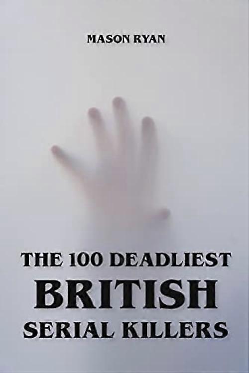 Die 100 tödlichsten britischen Serienmörder