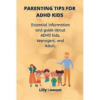 Vinkkejä ADHD-lapsille vanhemmuuteen: Olennaista tietoa ja opas ADHD-lapsista, -teini-ikäisistä ja aikuisista.