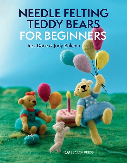 Needle Felting Teddy Bears For Beginners by Judy Balchin Paperback