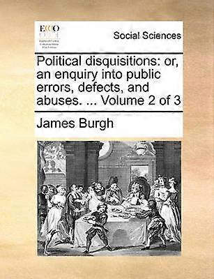 Political disquisitions or an enquiry into public errors defects and abuses  Volume 2 of 3