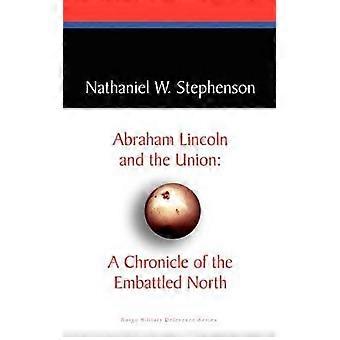 Abraham Lincoln and the Union: A Chronicle of the Embattled North