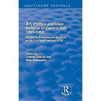 Art Politics and Civic Religion in Central Italy 1261 1352 Essays by Postgraduate Students at the Courtauld Institute of Art