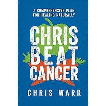 Chris Beat Cancer: Ein umfassender Plan für die natürliche Heilung