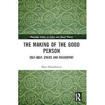 The Making of the Good Person Self Help Ethics and Philosophy