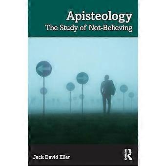Apisteology The Study of Not Believing