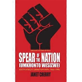 Spear Of The Nation Umkhonto Wesizwe South Africa's Liberation Army 1960s-199 - Janet Cherry - Paperback - English Book - History