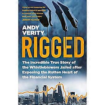 Rigged The Incredible True Story of the Whistleblowers Jailed after Exposing the Rotten Heart of the Financial System