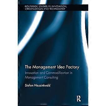The Management Idea Factory: innovazione e mercificazione nella consulenza direzionale (Routledge Studies in Innovation, Organizations and Technology)