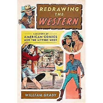 Redrawing the Western: A History of American Comics and the Mythic West (World Comics and Graphic Nonfiction Series)