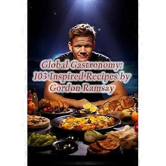 Gastronomía global: 103 recetas inspiradas por Gordon Ramsay