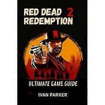 Red dead redemption 2 ultimate game guide - full walkthrough tips to uncover every hidden secret unlock all collectibles and master the wild west