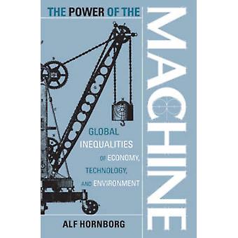 O Poder da Máquina: Desigualdades Globais na Economia, Tecnologia e Meio Ambiente - Alf Hornborg