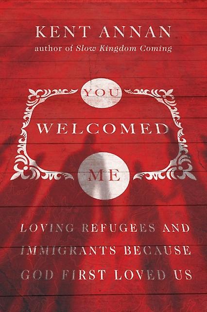 You Welcomed Me  Loving Refugees And Immigrants Because God First Loved Us by Kent Annan Paperback