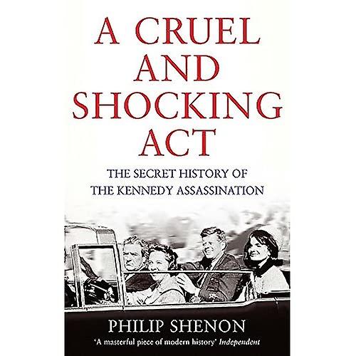 A Cruel and Shocking Act: The Secret History of the Kennedy Assassination