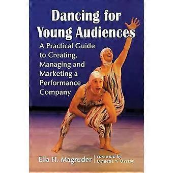 Dancing For Young Audiences A Practical Guide To Creating Managing And Market - Ella H. Magruder