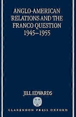 Anglo-American Relations and the Franco Question 1945-1955
