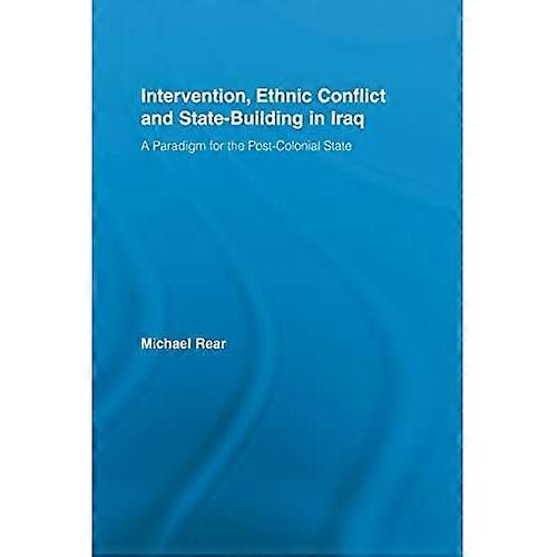 Intervention, Ethnic Conflict and State-Building in Iraq: a Paradigm for the Post-Colonial State